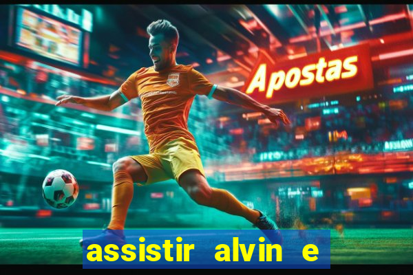 assistir alvin e os esquilos