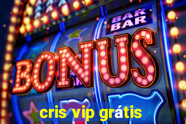 cris vip grátis