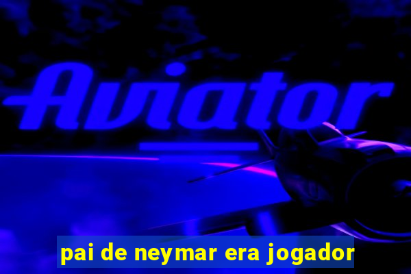 pai de neymar era jogador