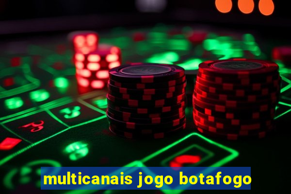 multicanais jogo botafogo