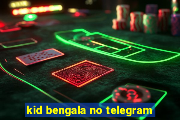 kid bengala no telegram