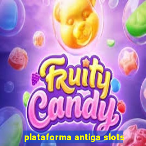 plataforma antiga slots