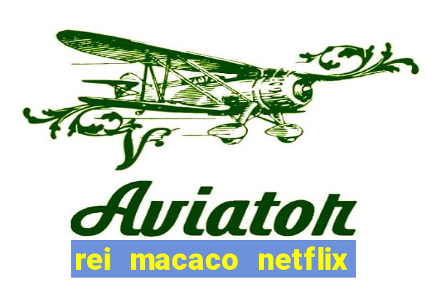 rei macaco netflix 3 temporada