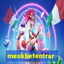 meskbetentrar