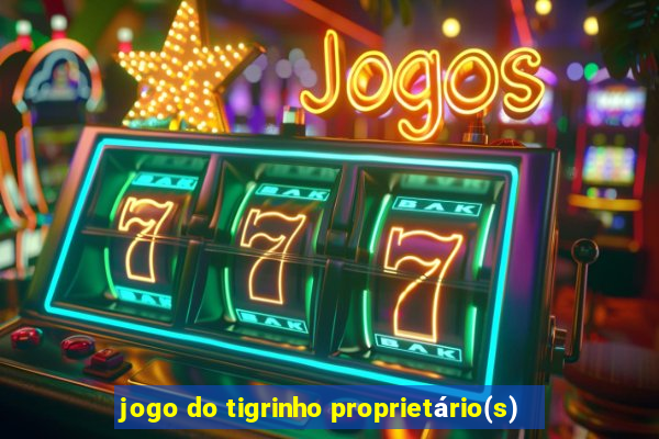 jogo do tigrinho proprietário(s)