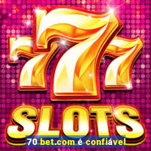 70 bet.com é confiável