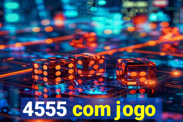 4555 com jogo