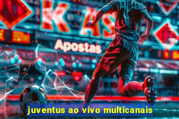 juventus ao vivo multicanais