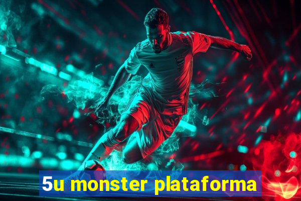 5u monster plataforma