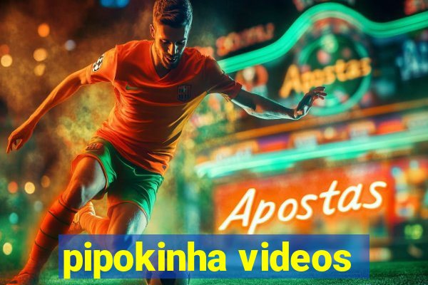 pipokinha videos