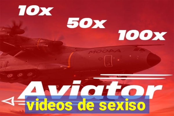 videos de sexiso