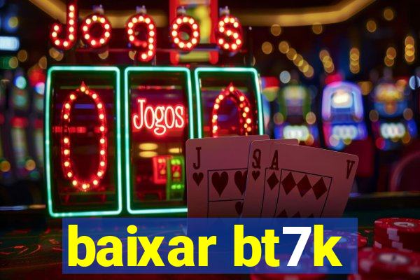 baixar bt7k