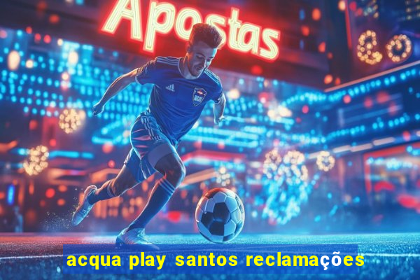 acqua play santos reclamações