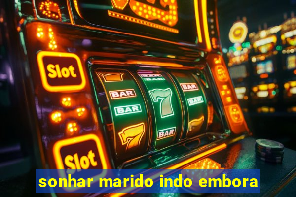 sonhar marido indo embora