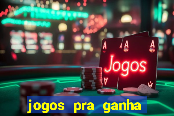 jogos pra ganha dinheiro de verdade