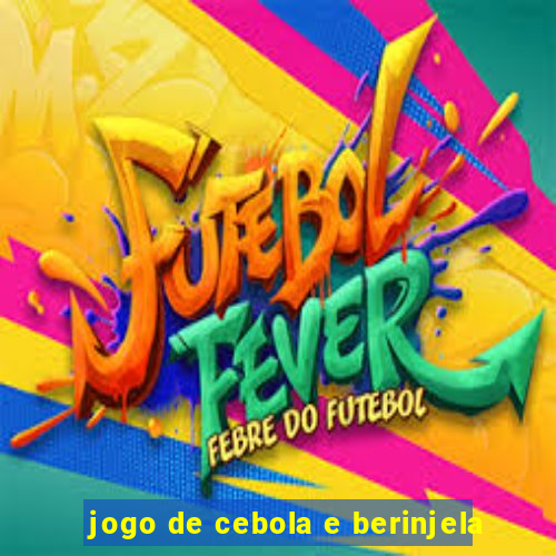 jogo de cebola e berinjela