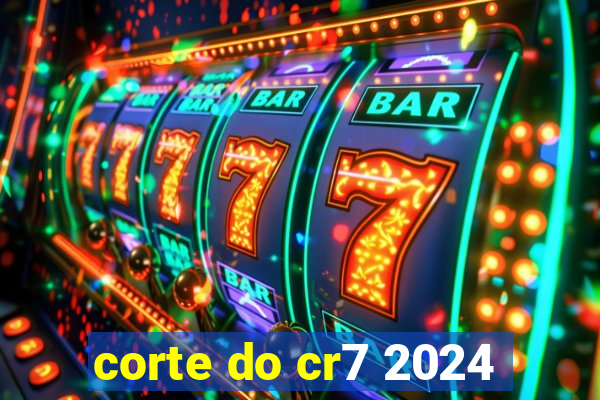 corte do cr7 2024