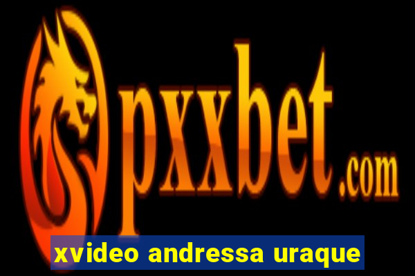 xvideo andressa uraque