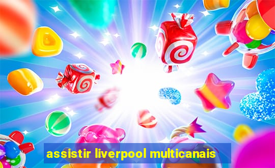 assistir liverpool multicanais