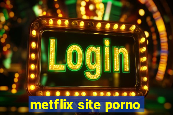 metflix site porno