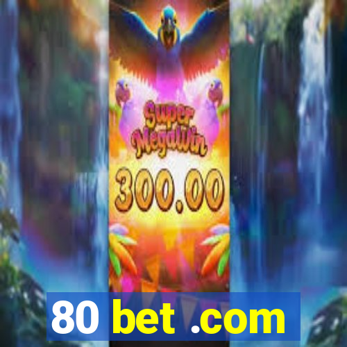 80 bet .com