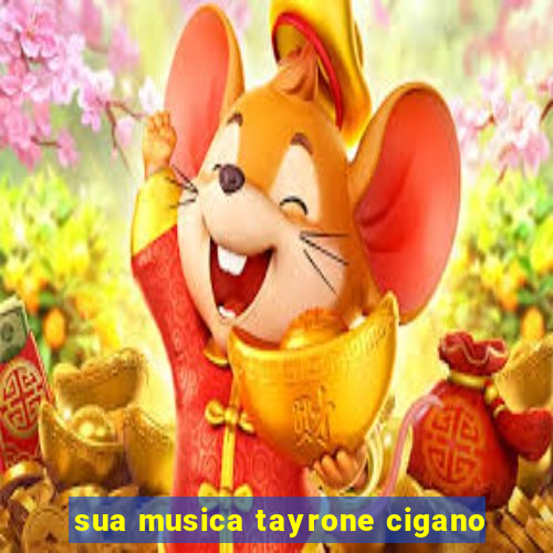 sua musica tayrone cigano