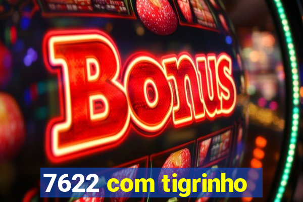 7622 com tigrinho