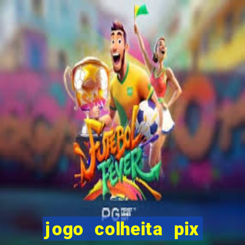 jogo colheita pix paga mesmo