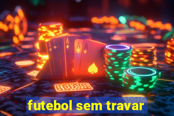 futebol sem travar