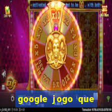 google jogo que ganha dinheiro de verdade