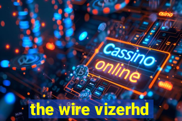 the wire vizerhd