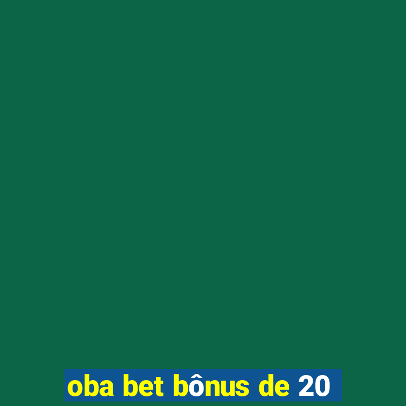 oba bet bônus de 20