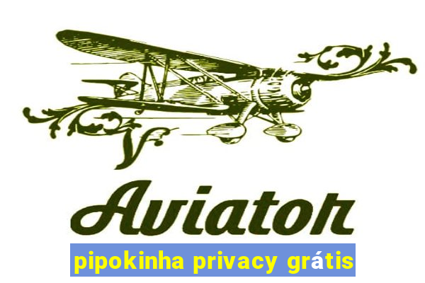 pipokinha privacy grátis