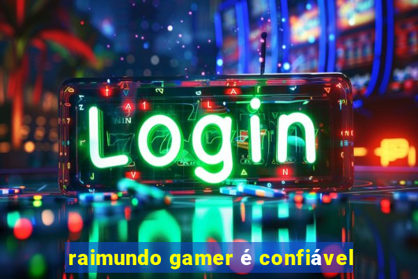 raimundo gamer é confiável