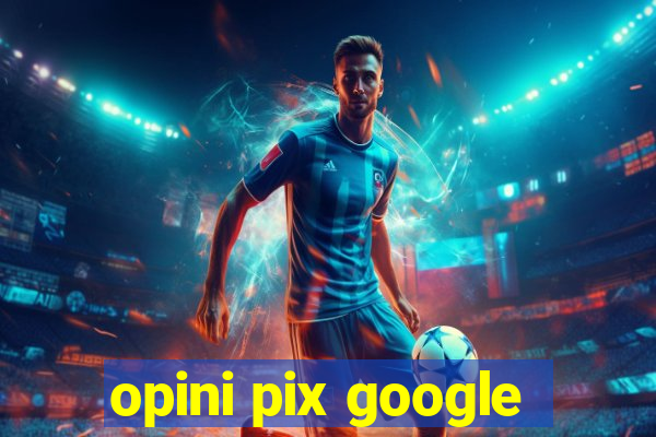 opini pix google