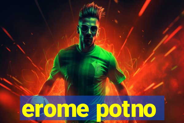 erome potno