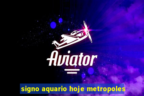 signo aquario hoje metropoles