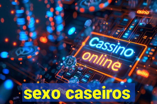 sexo caseiros