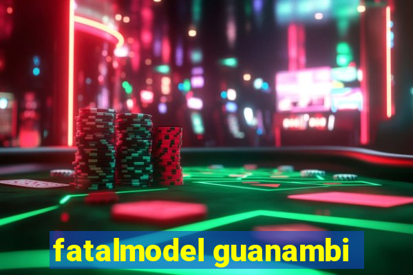 fatalmodel guanambi