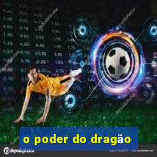 o poder do dragão