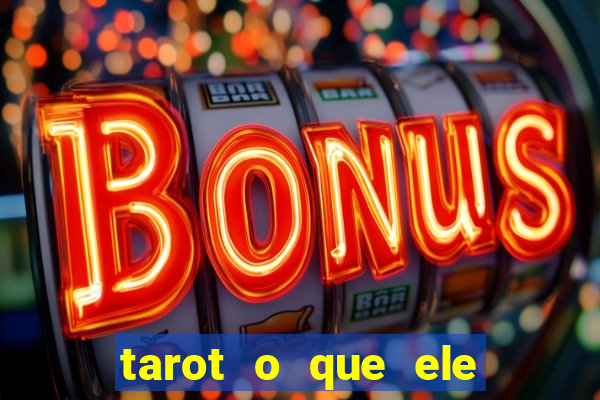 tarot o que ele sente por mim