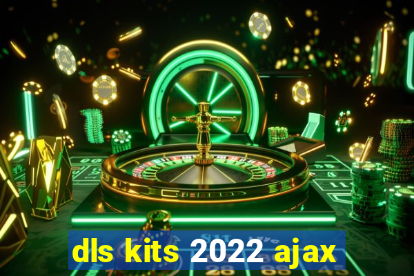 dls kits 2022 ajax