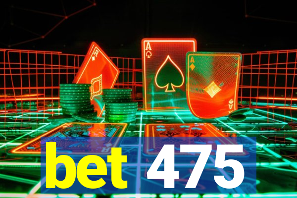 bet 475