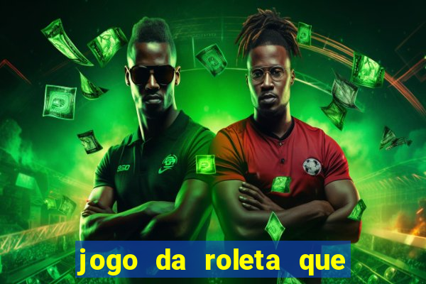 jogo da roleta que da dinheiro