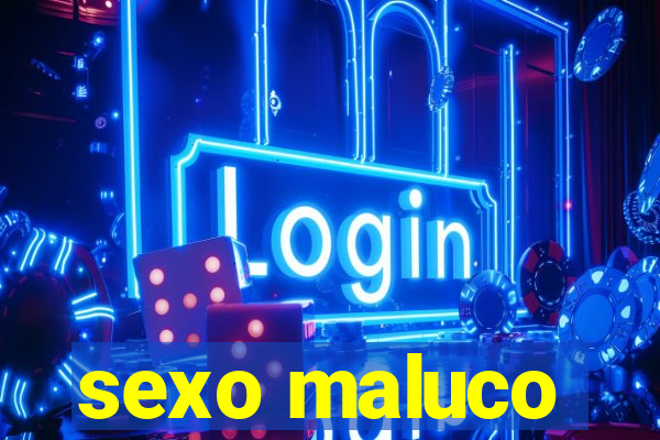 sexo maluco