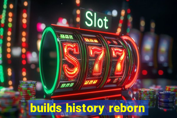 builds history reborn