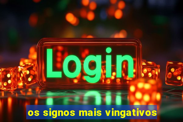 os signos mais vingativos