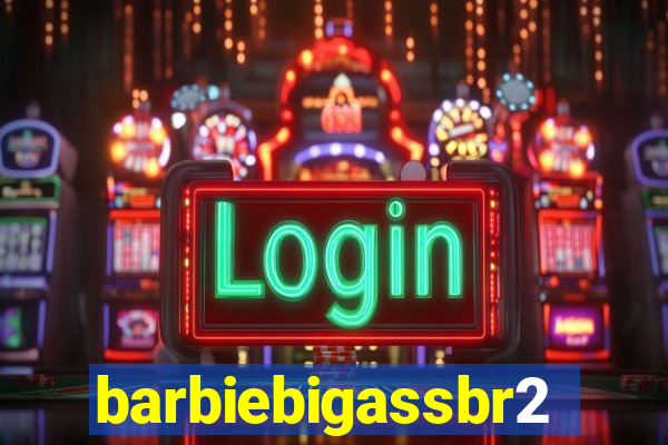 barbiebigassbr2