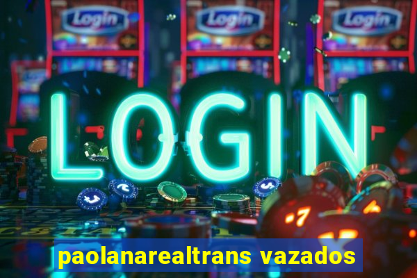 paolanarealtrans vazados