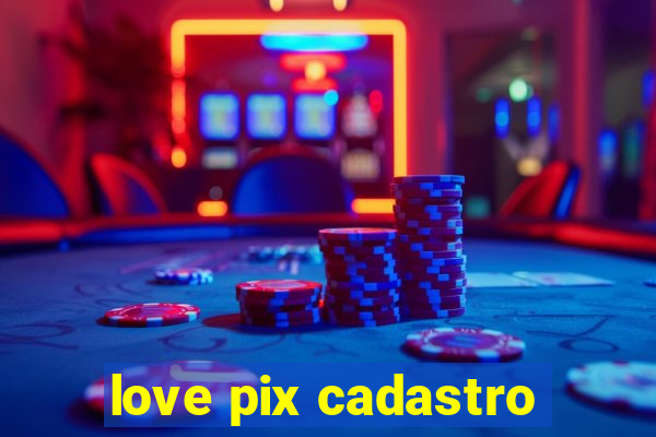 love pix cadastro